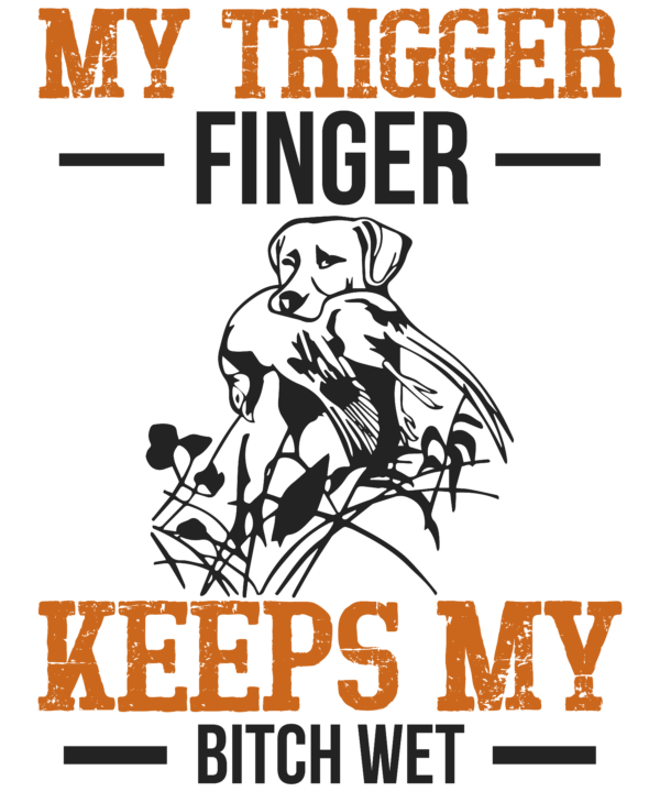 My Trigger Finger Keeps My Bitch Wet