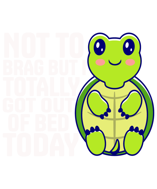 Not To Brag But I Totally Got Out Of Bed Today