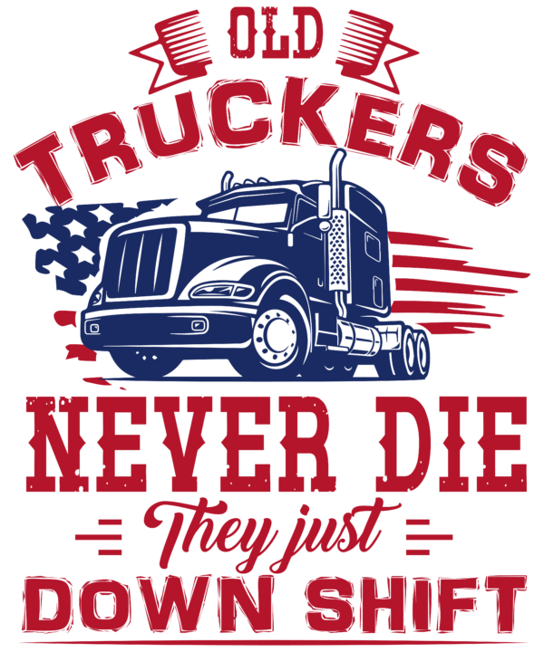 Old Truckers Never Die They Just Down Shift