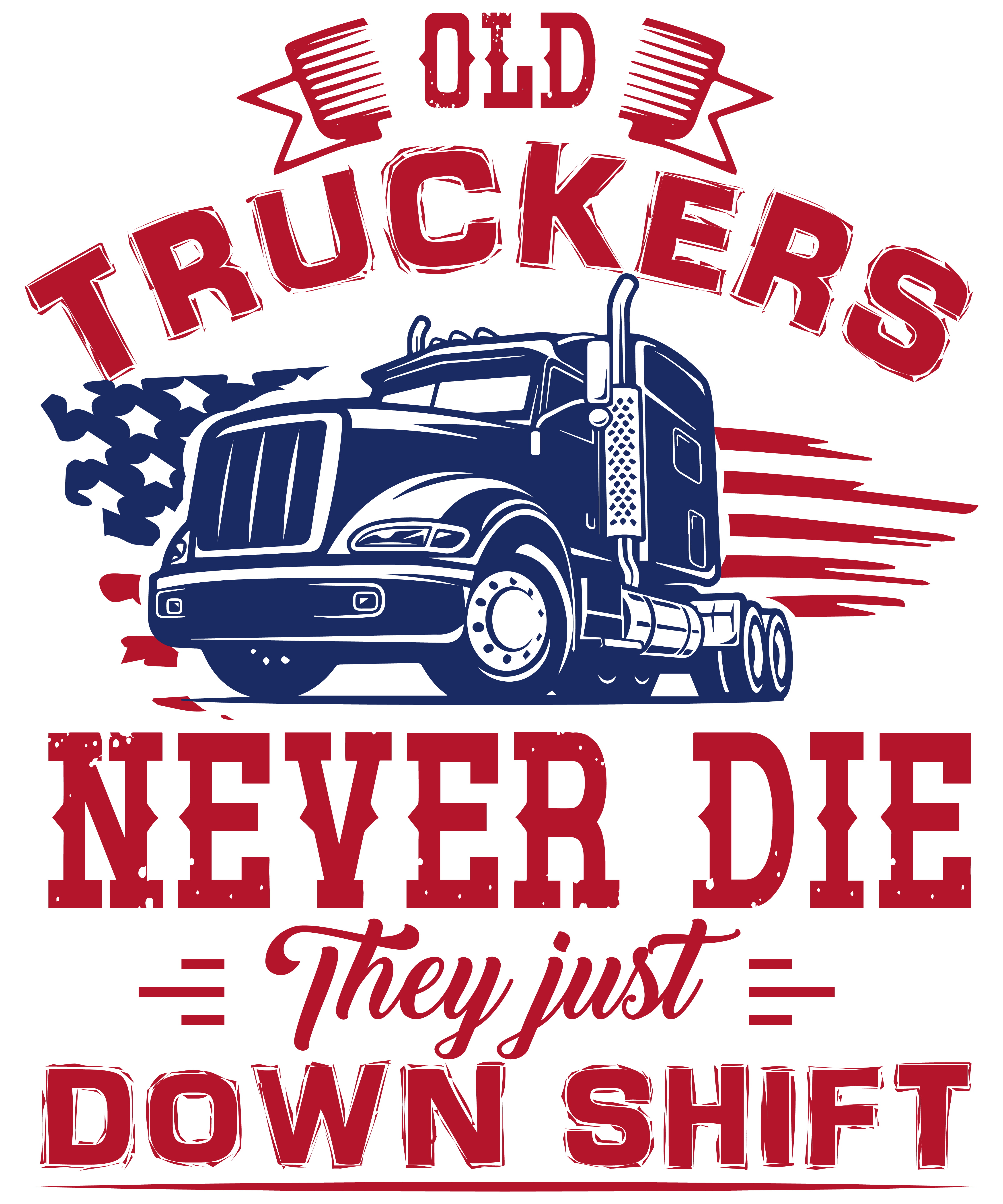 Old Truckers Never Die They Just Down Shift