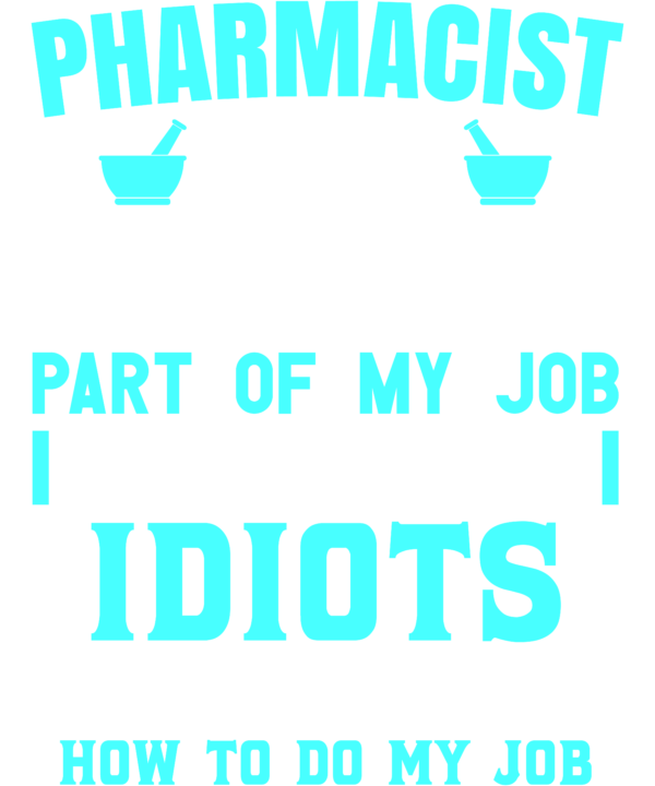 Pharmacist The Hardest Part Of My Job Is Being Nice To Idiots