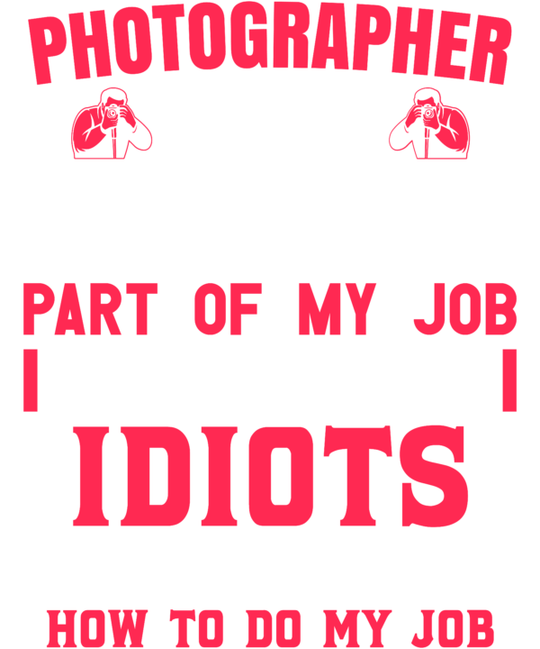 Photograph The Hardest Part Of My Job Is Being Nice To Idiots