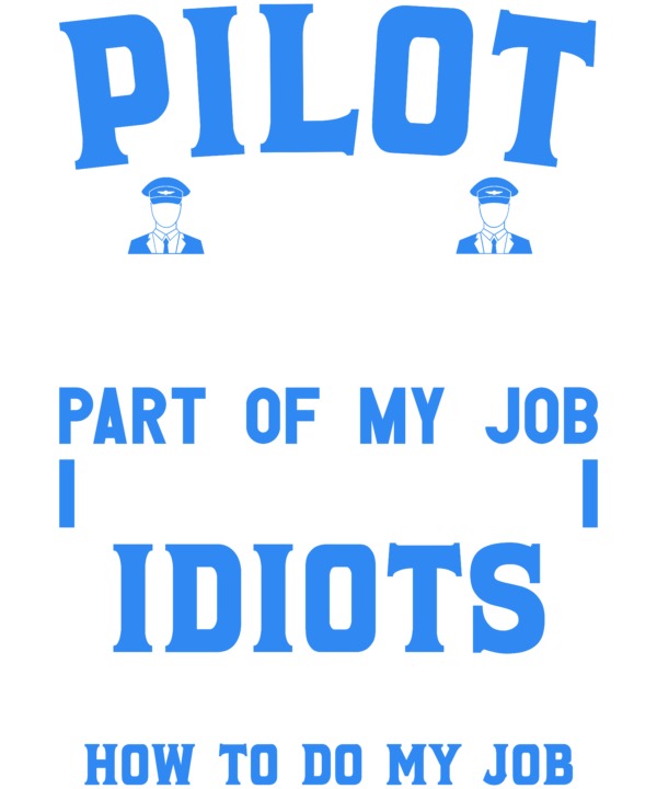Pilot The Hardest Part Of My Job Is Being Nice To Idiots