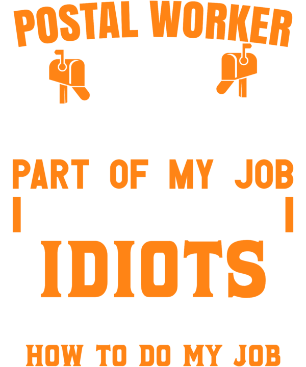 Postal Worker The Hardest Part Of My Job Is Being Nice To Idiots