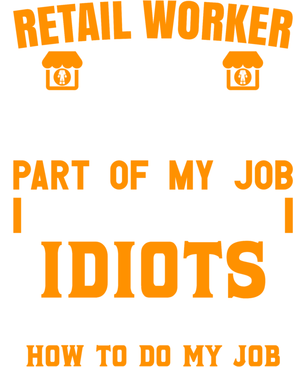 Retail Worker The Hardest Part Of My Job Is Being Nice To Idiots