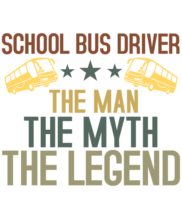 School Bus Driver The Man The Myth The Legend