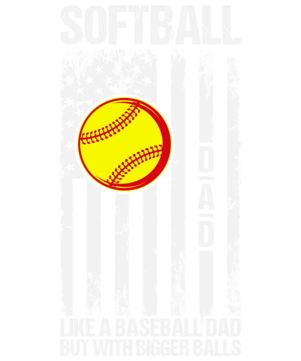 Softball Dad Like A Baseball Dad But With Bigger Balls