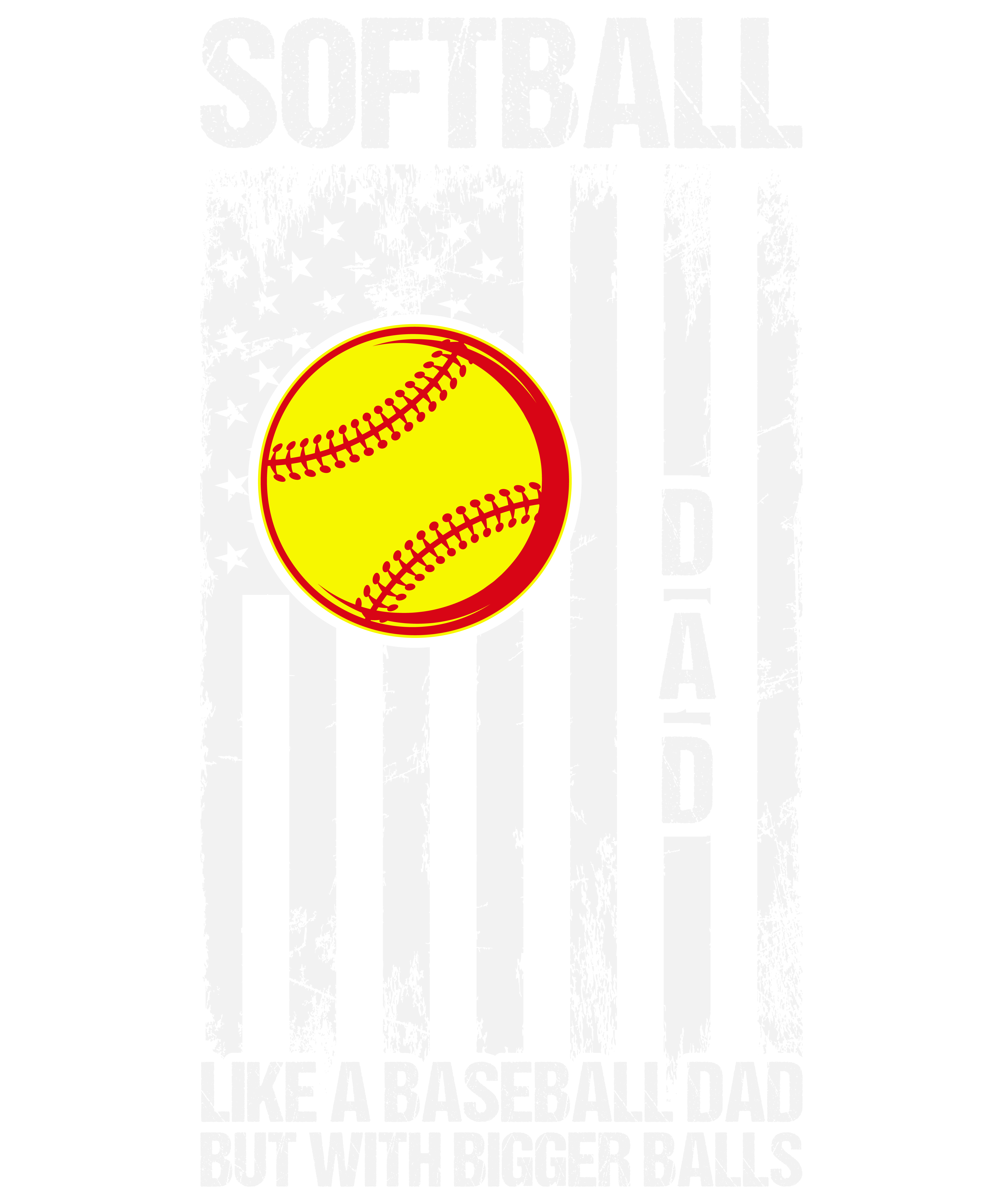 Softball Dad Like A Baseball Dad But With Bigger Balls