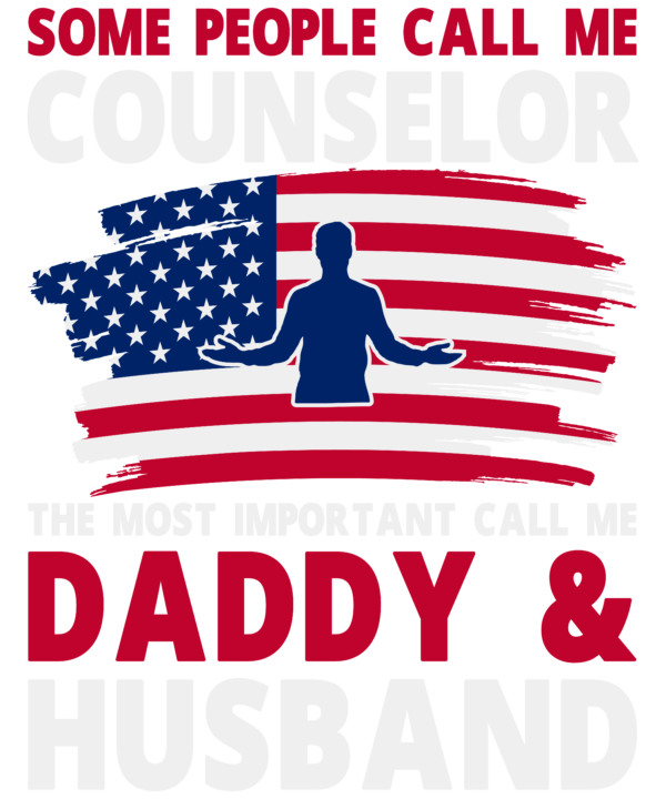 Some People Call Me Counselor The Most Important Call Me Daddy & Husband