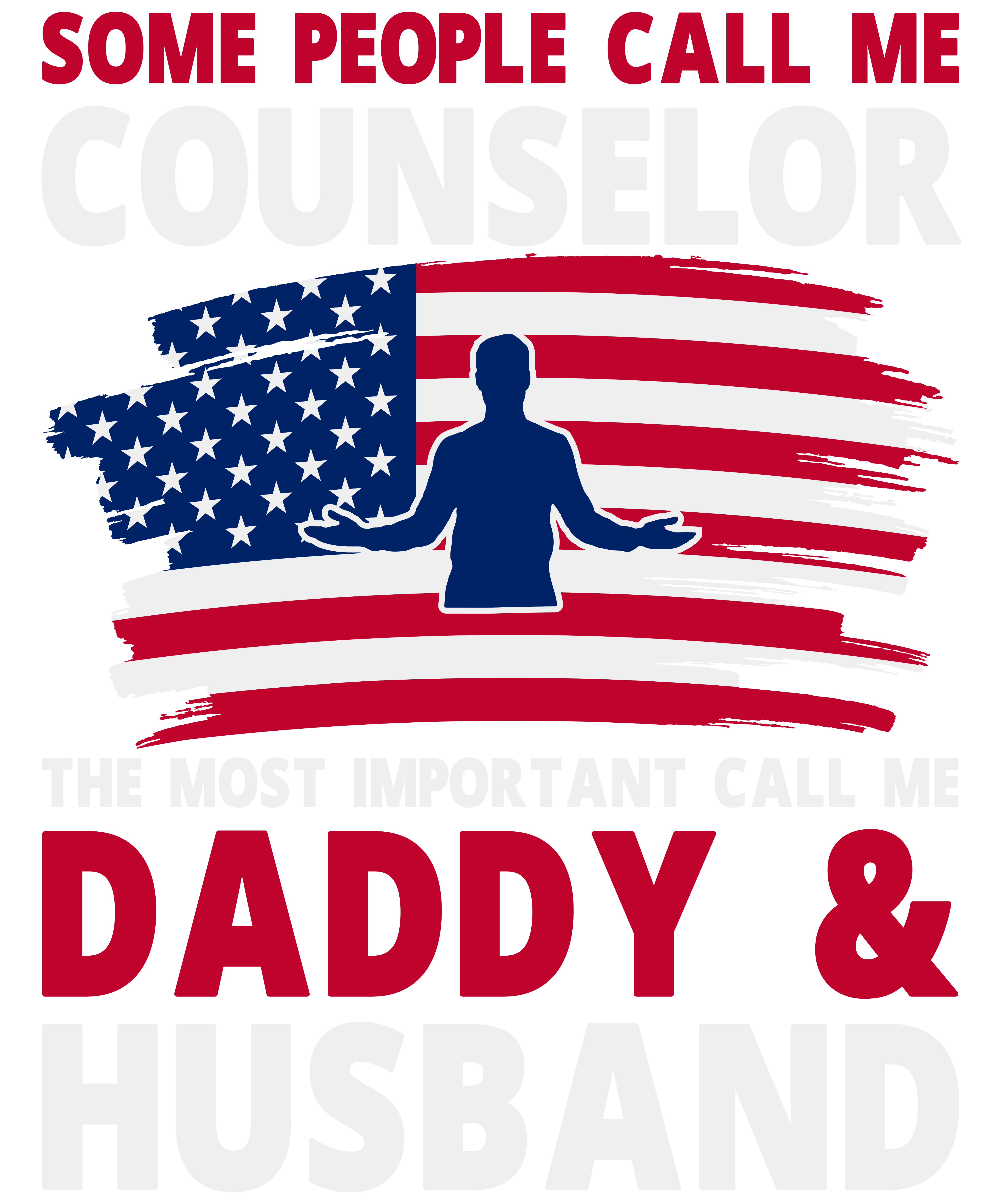 Some People Call Me Counselor The Most Important Call Me Daddy & Husband