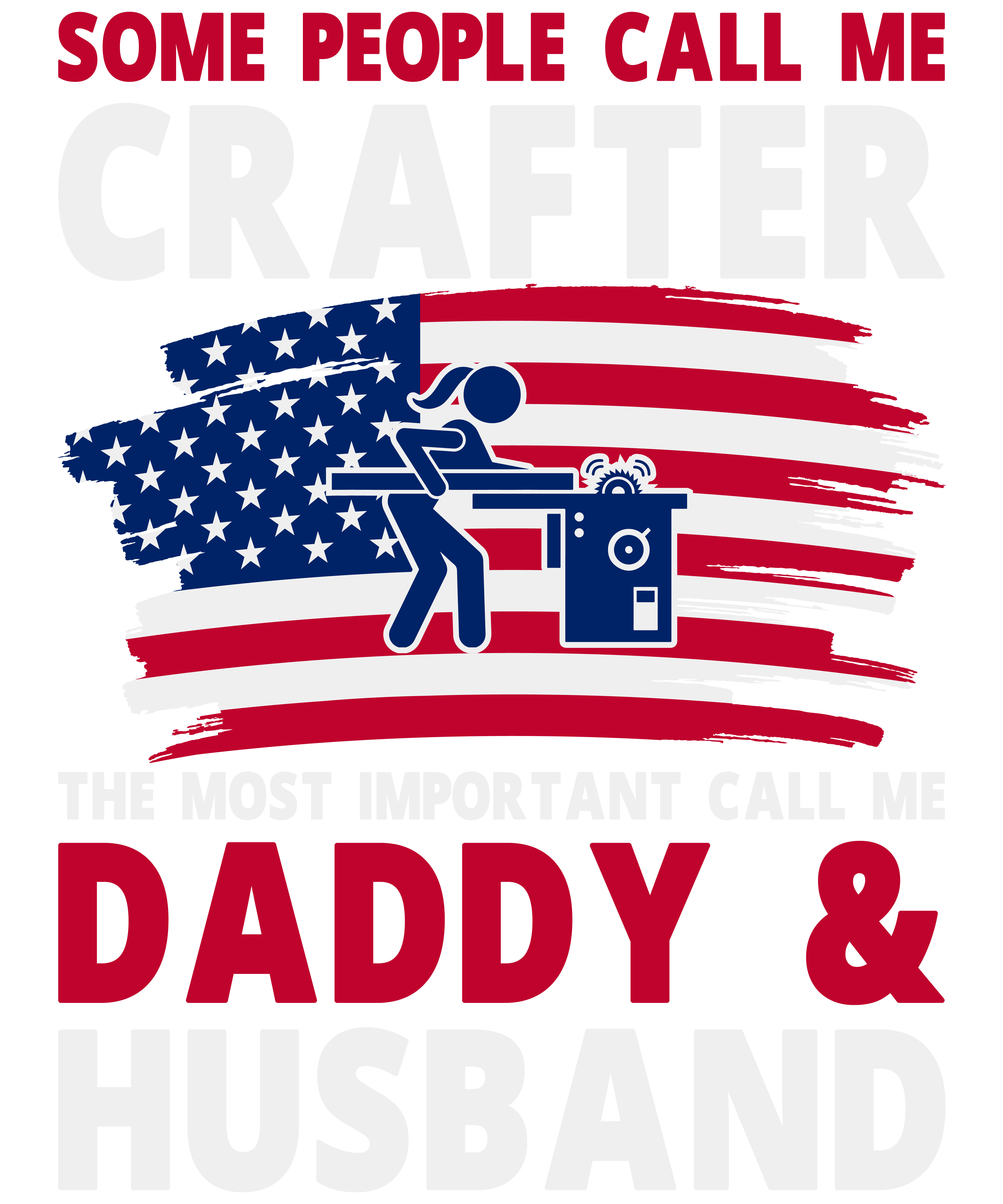 Some People Call Me Crafter The Most Important Call Me Daddy & Husband
