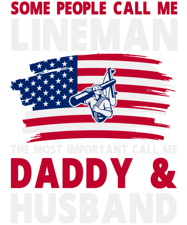 Some People Call Me Lineman The Most Important Call Me Daddy & Husband