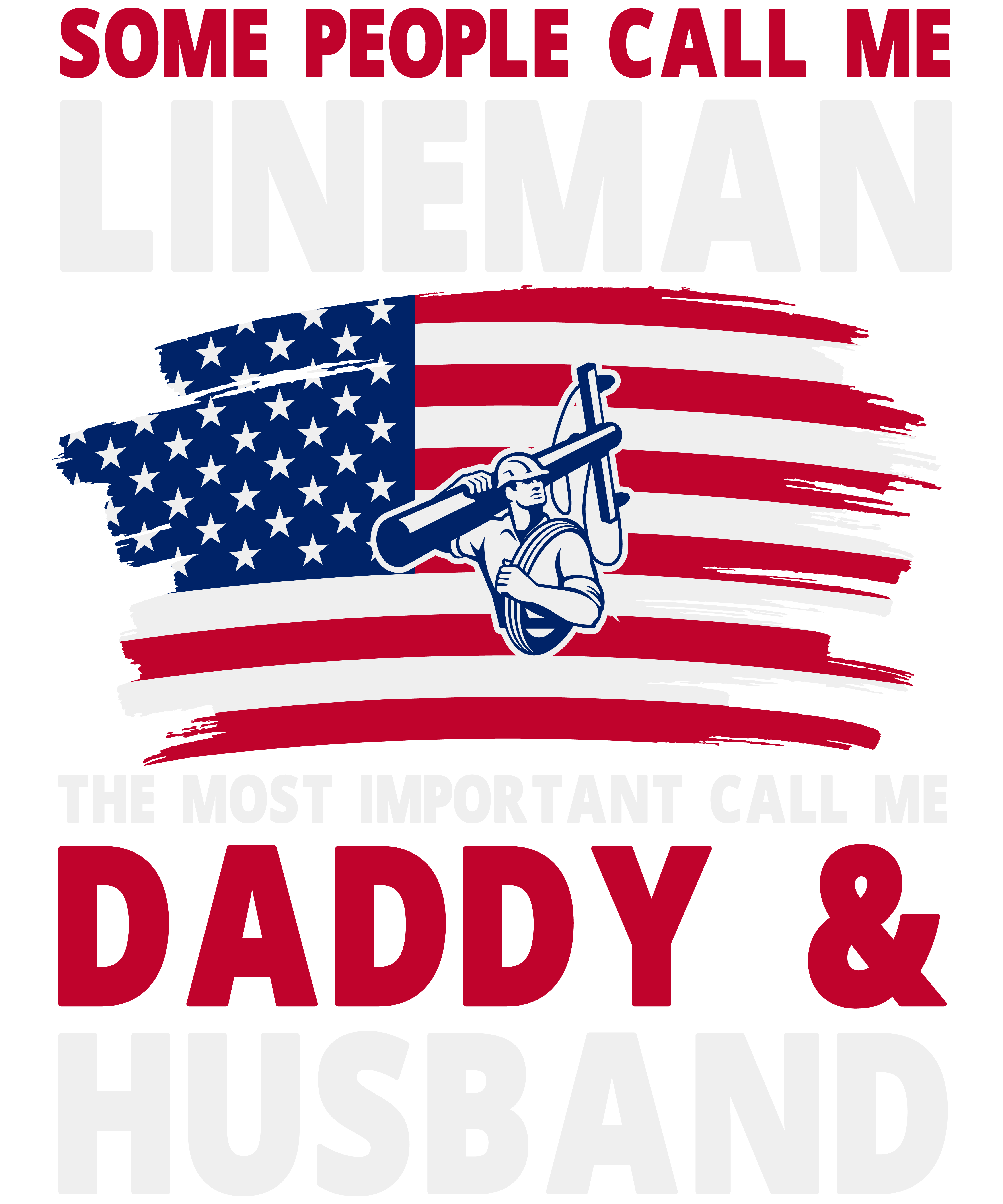 Some People Call Me Lineman The Most Important Call Me Daddy & Husband