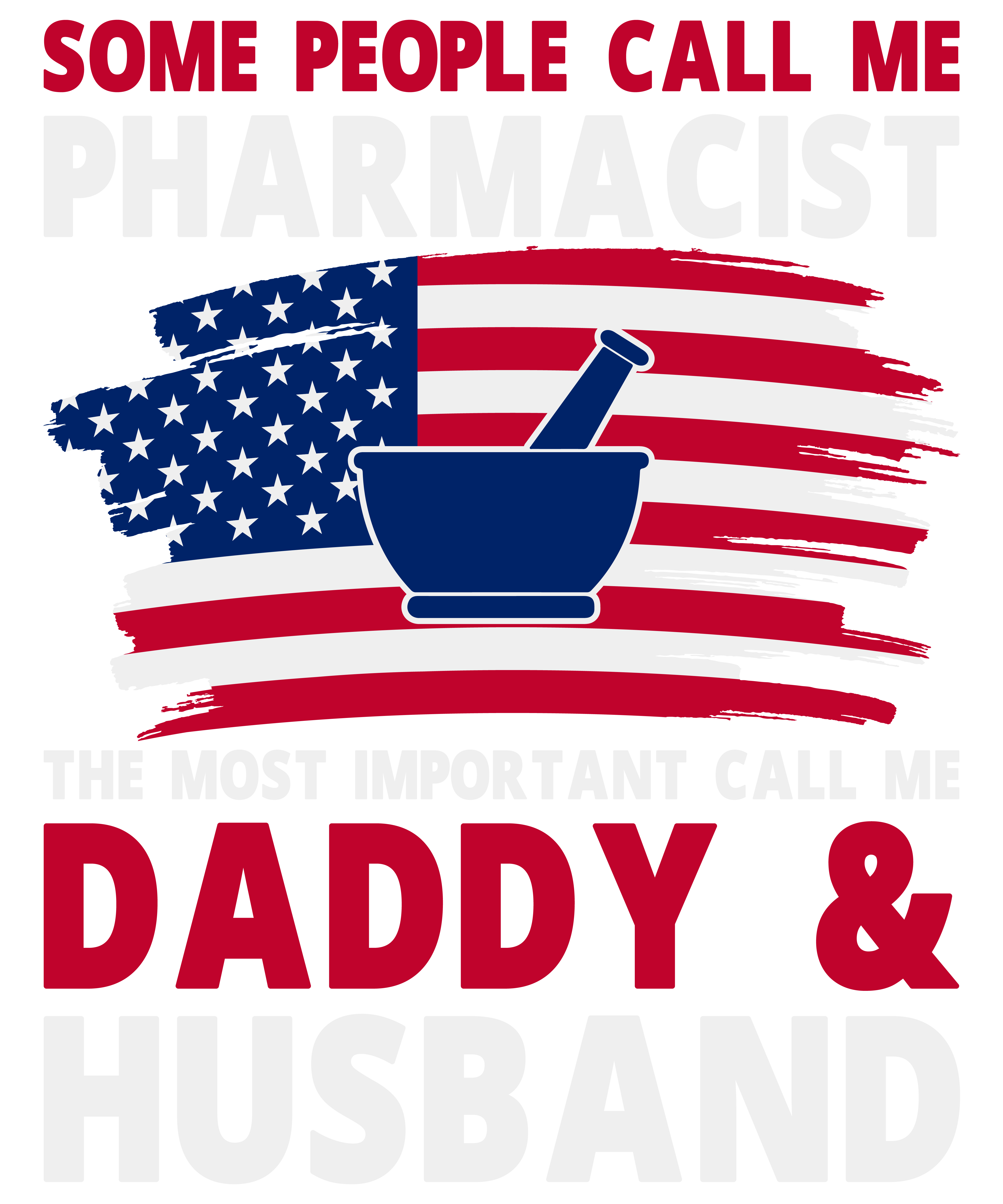 Some People Call Me Pharmacist The Most Important Call Me Daddy & Husband