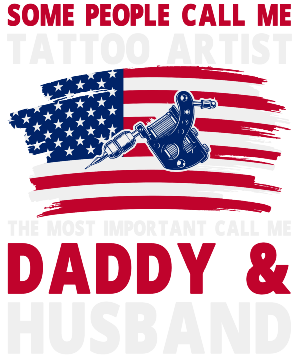 Some People Call Me Tattoo Artist The Most Important Call Me Daddy & Husband