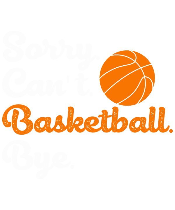 Sorry Can't Basketball Bye