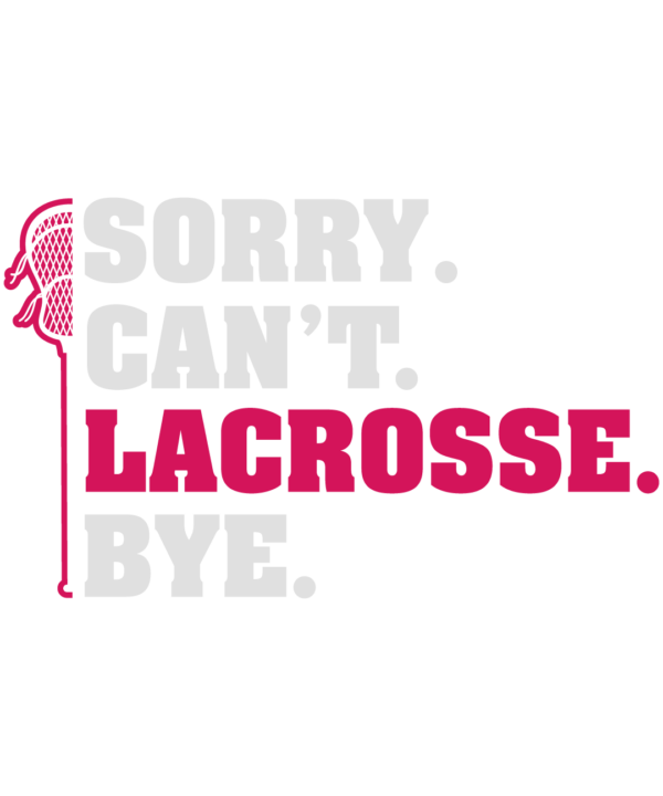 Sorry Can't Lacrosse Bye