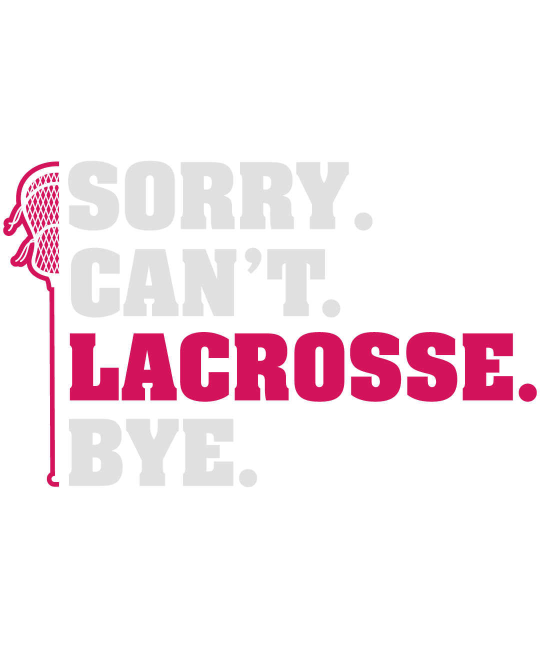Sorry Can't Lacrosse Bye