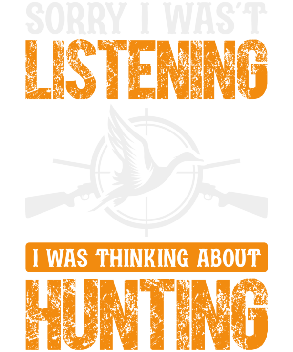 Sorry I Wasn't Listening I Was Thinking About Hunting v2