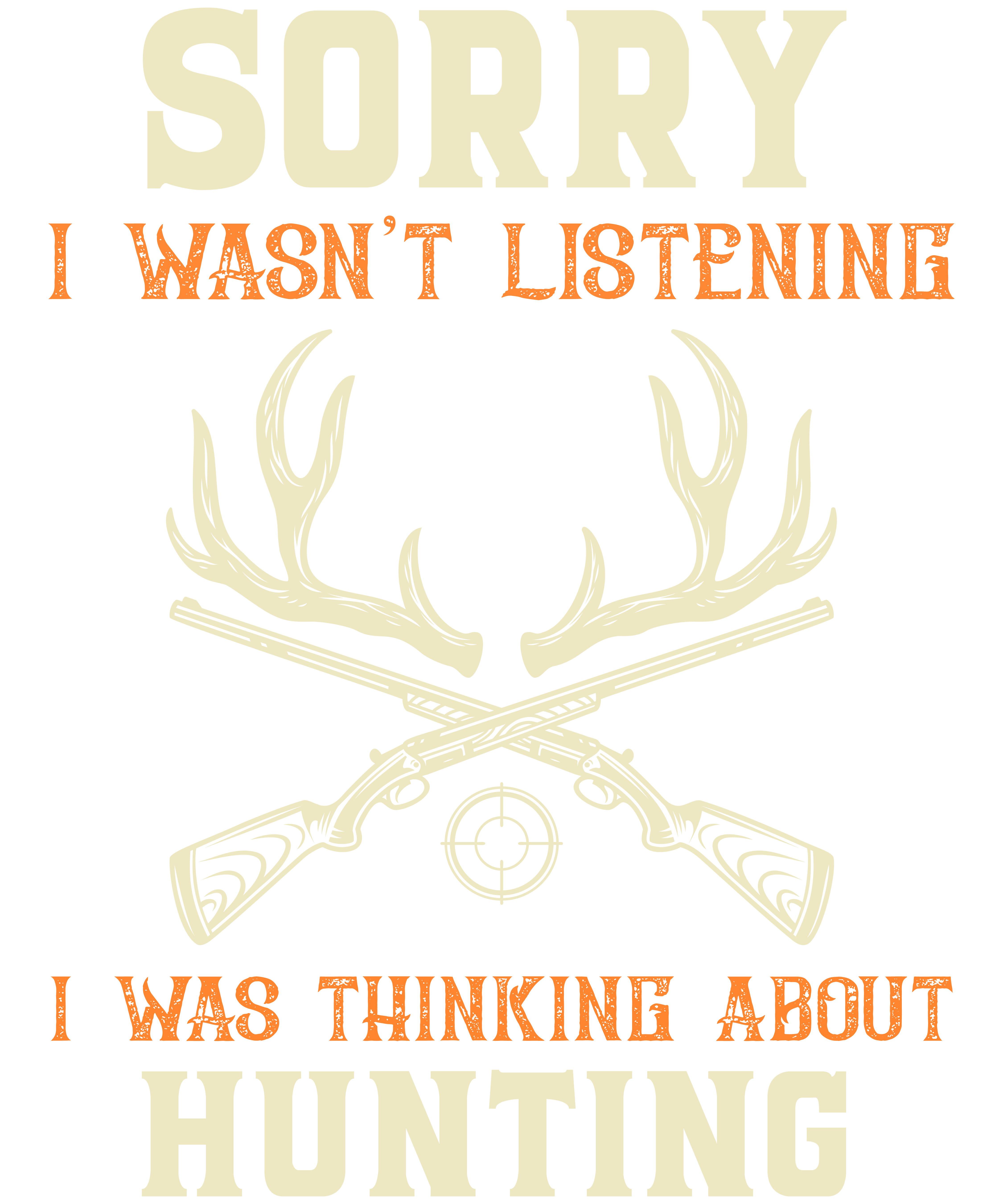 Sorry I Wasn't Listening I Was Thinking About Hunting