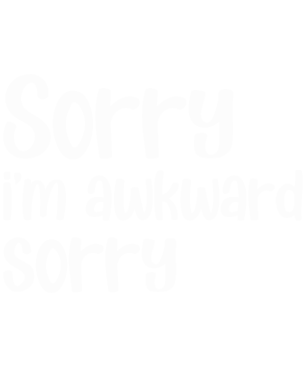 Sorry, I'm Awkward. Sorry