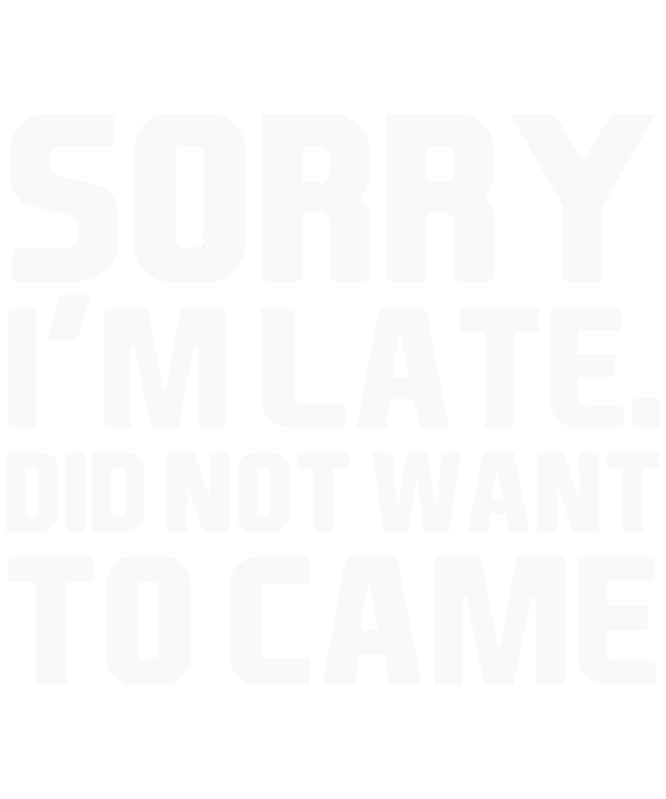 Sorry I'm Late Did Not Want To Came v2