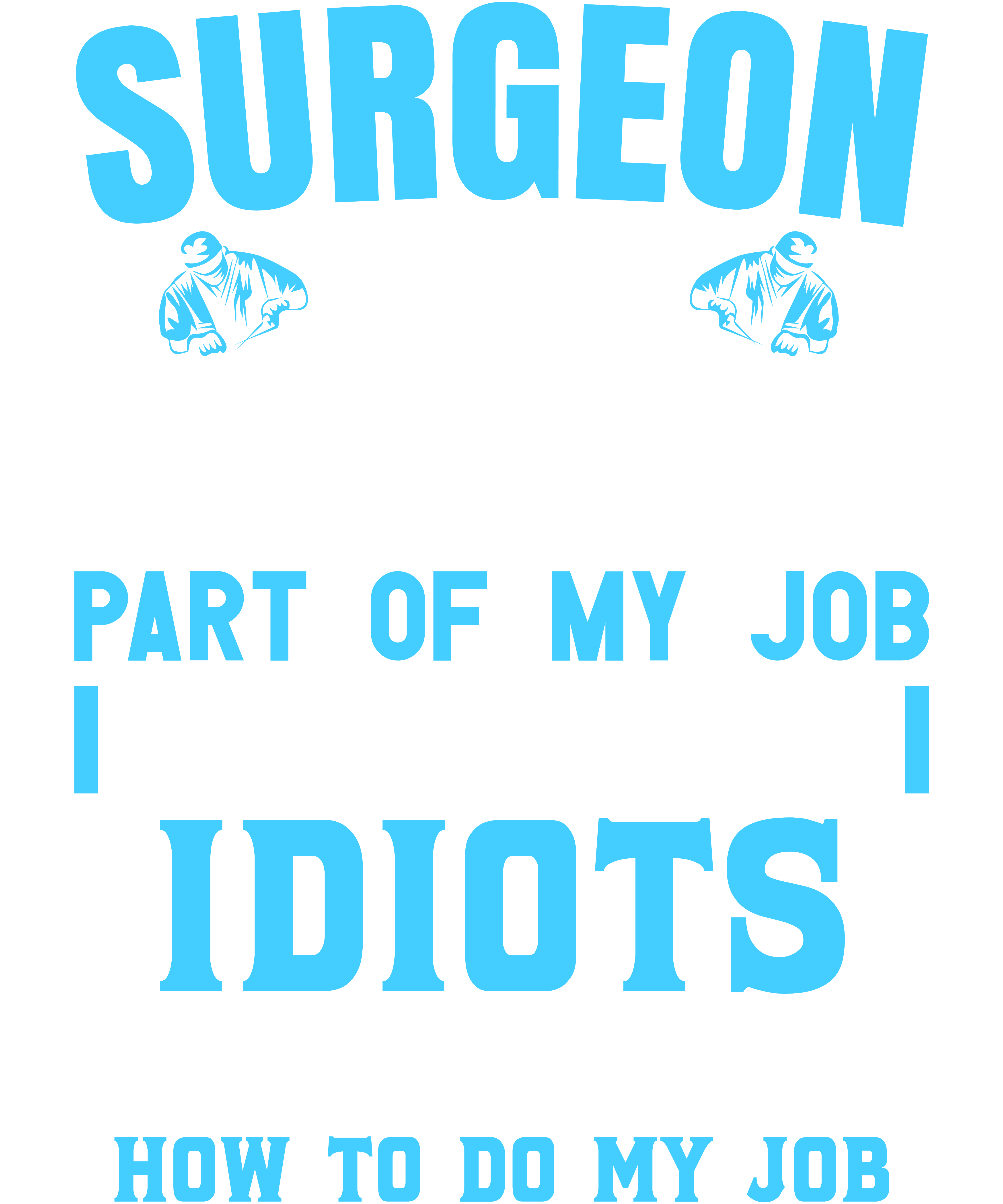 Surgeon The Hardest Part Of My Job Is Being Nice To Idiots