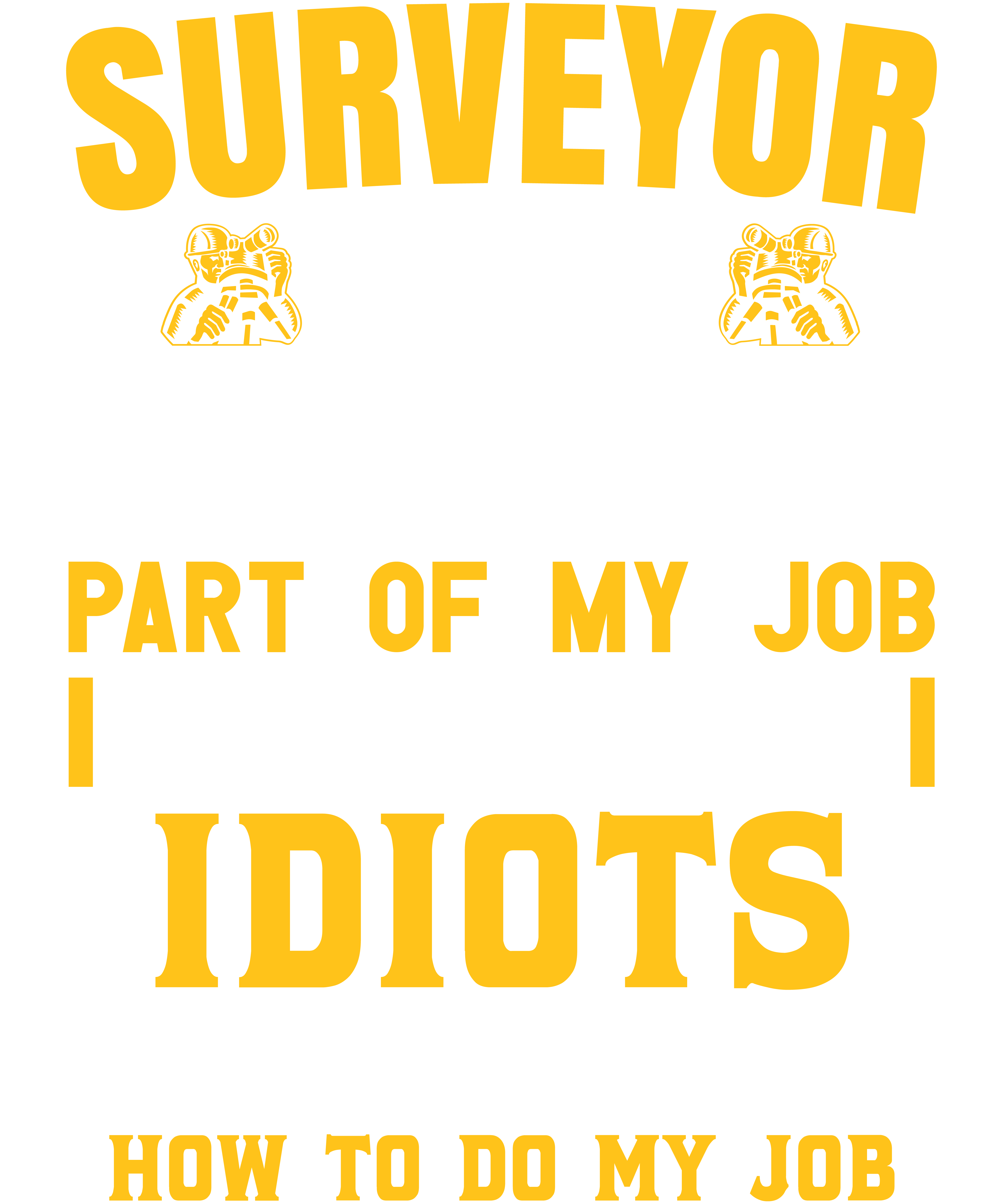 Surveyor The Hardest Part Of My Job Is Being Nice To Idiots