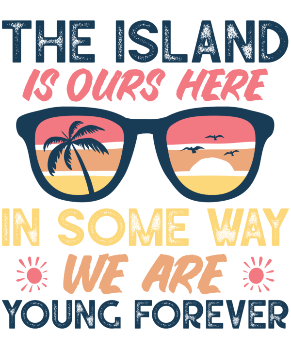 The Island Is Ours. Here, In Some Way, We Are Young Forever
