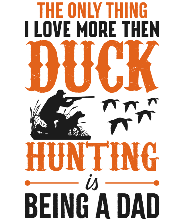 The Only Thing I Love More Than Duck Hunting Is Being A Dad