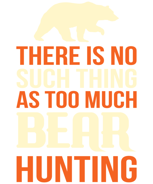 There is No Such Thing As Too Much Bear Hunting