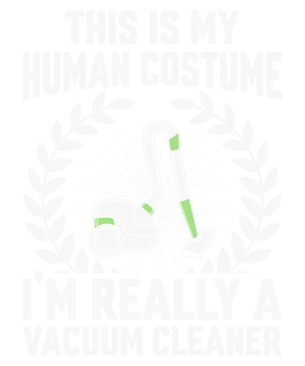 This Is My Human Costume I'm Really A Vacuum Cleaner