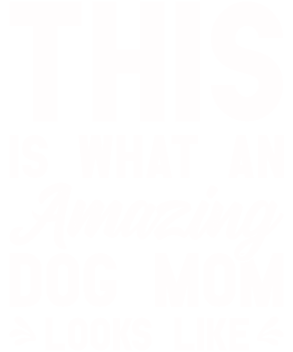 This Is What An Amazing Dog Mom Looks Like Funny Mother's Day