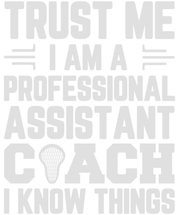 Trust Me I Am A Professional Assistant Coach Lacrosse