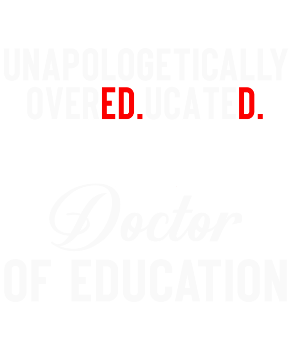 Unapologetically Over Educated Doctor Of Education