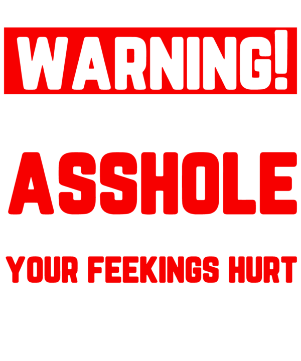 Warning I'm An Asshole So Walk Away