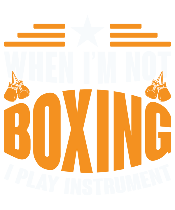 When I'm Not Boxing I Play Instrument