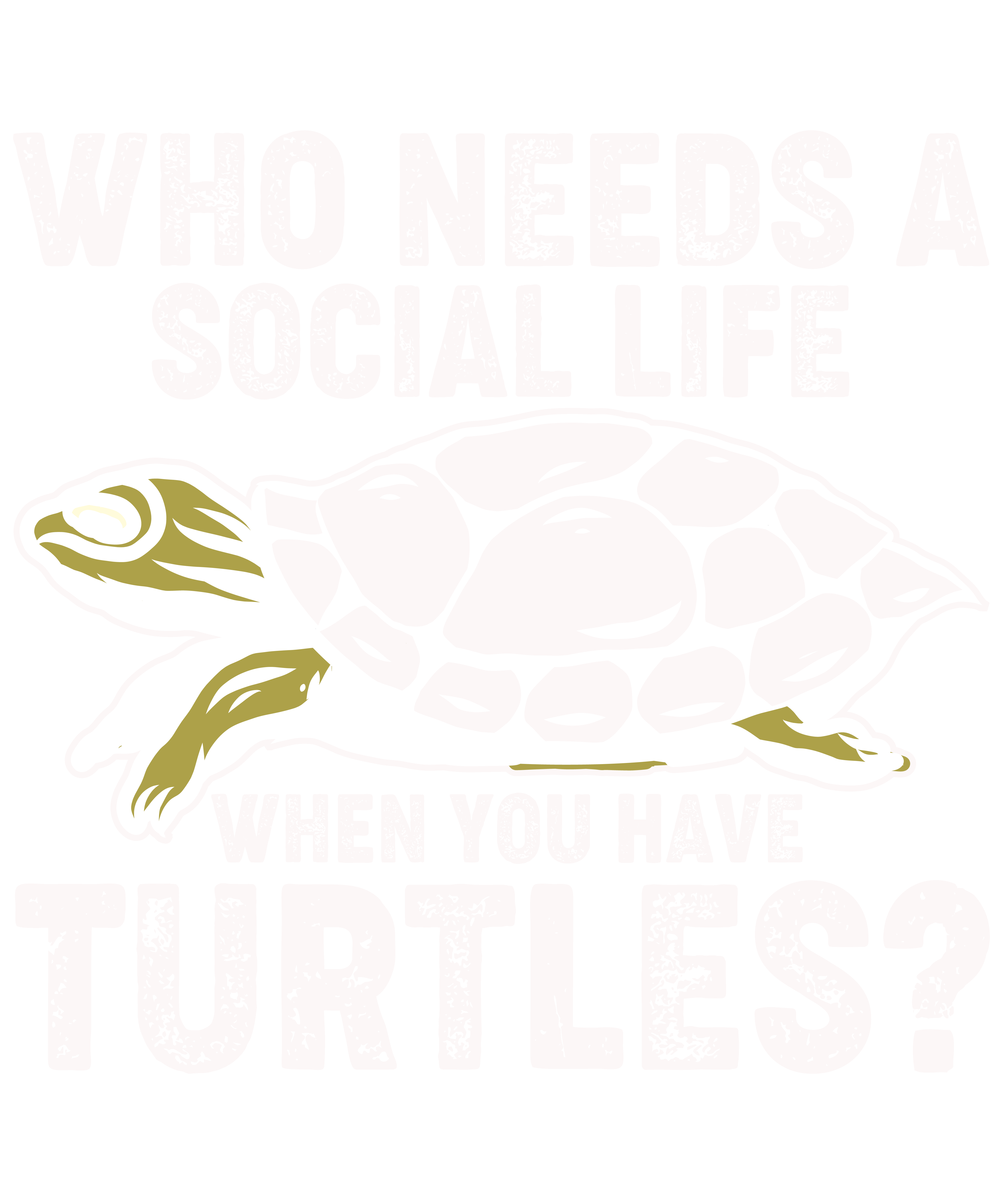 Who Needs A Social Life When You Have Turtles