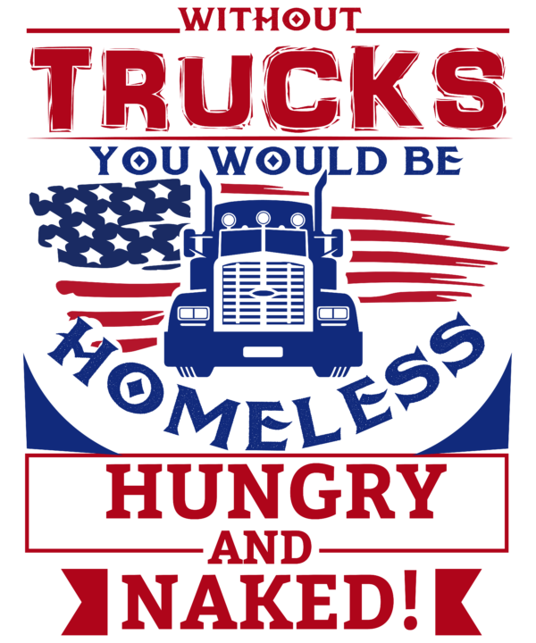 Without Trucks You Would Be Homeless