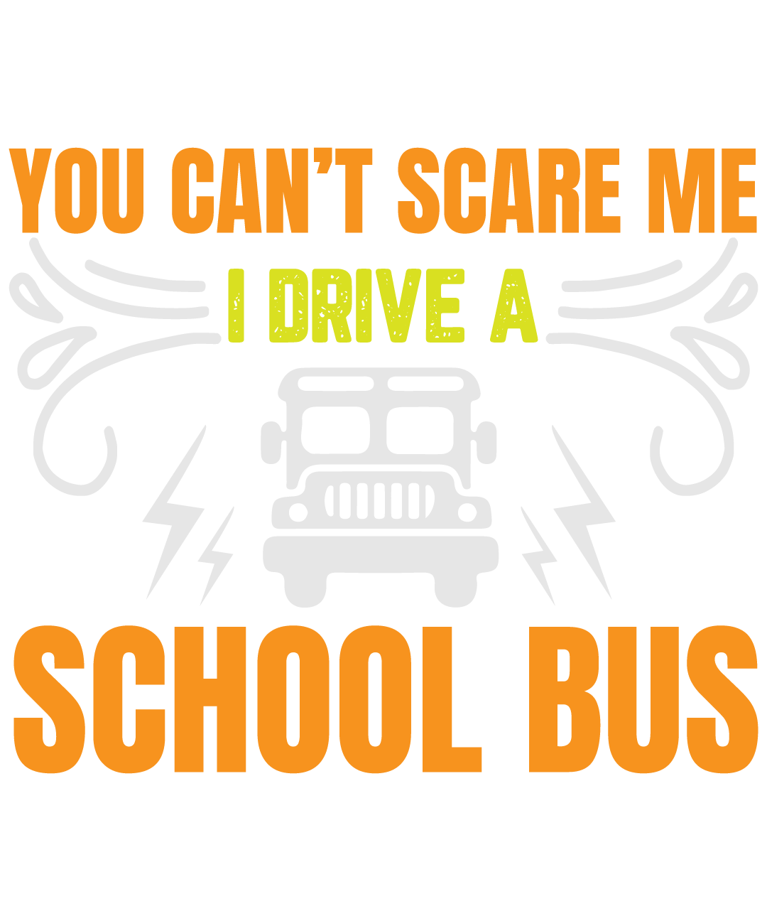 You Can't Scare Me I Drive A School Bus