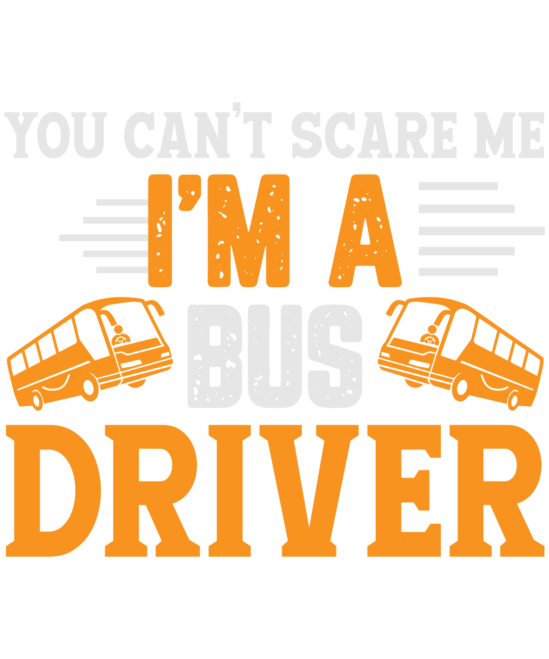 You Can't Scare Me I'm A Bus Driver