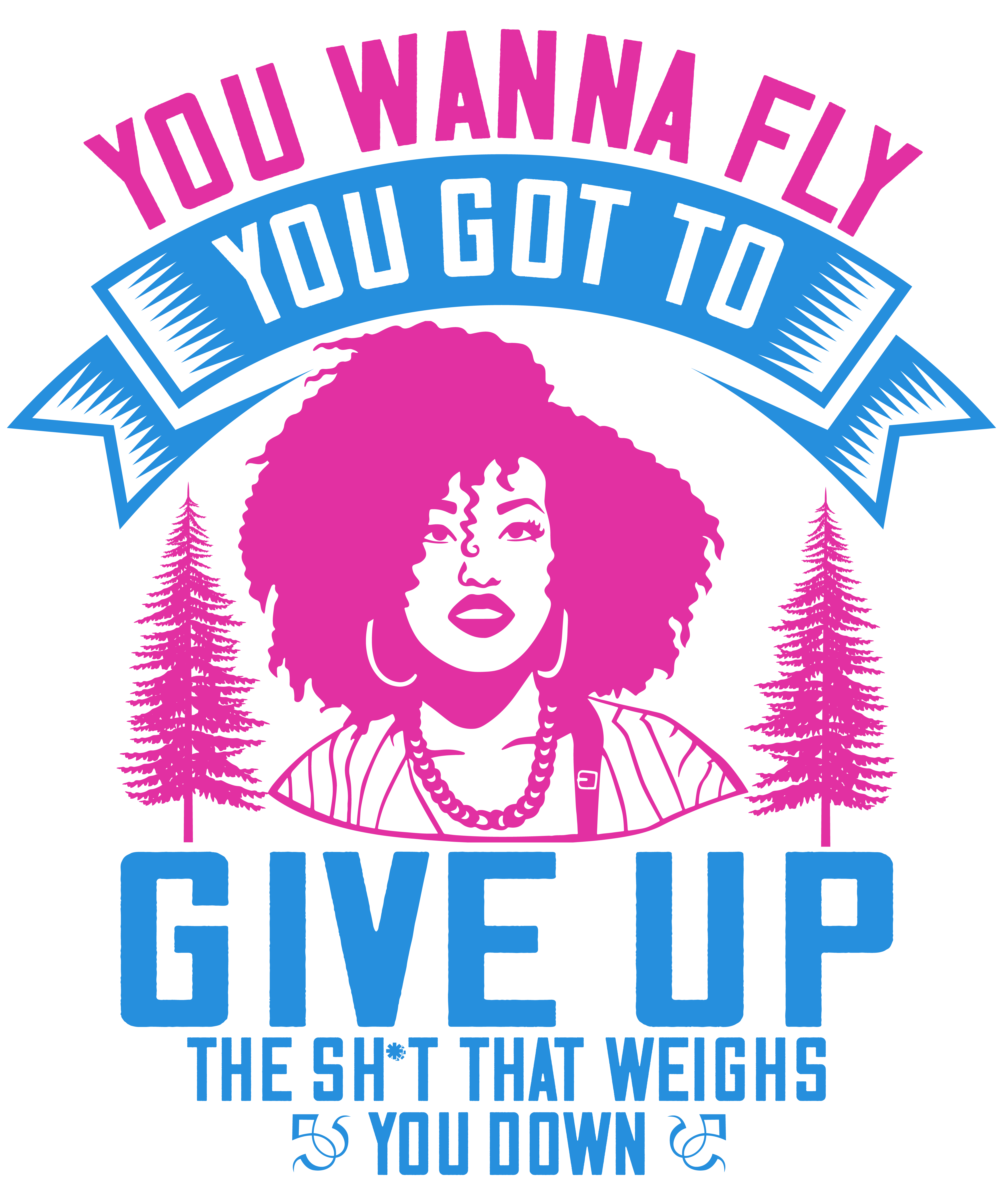 You Wanna Fly, You Got To Give Up The Sh't That Weighs You Down