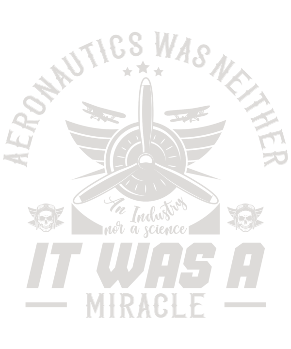 Aeronautics Was Neither An Industry Nor A Science. It Was A Miracle