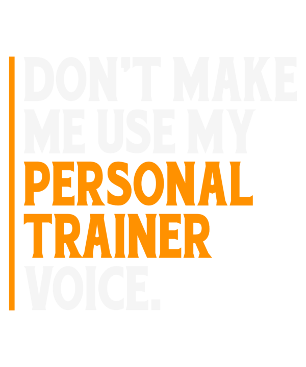 Don't Make Me Use My Personal Trainer Voice