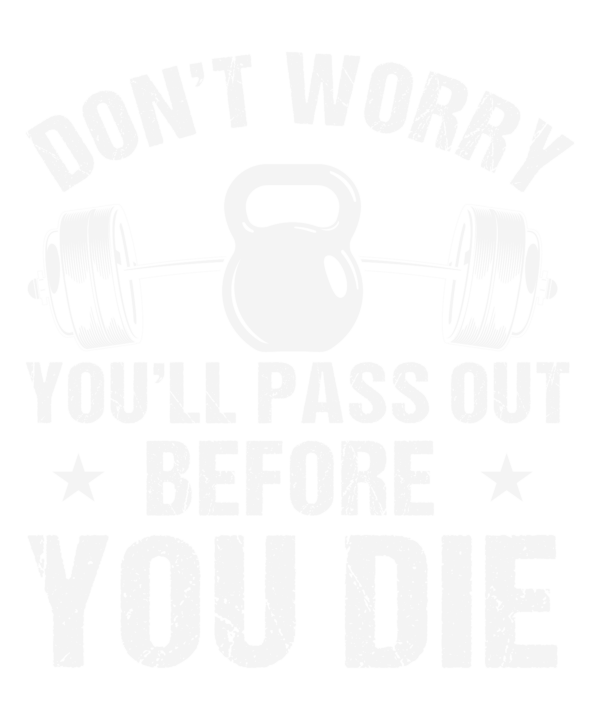 Dont Worry You'll Pass Out