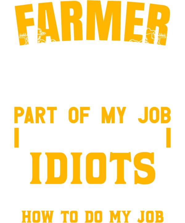 Farmer The Hardest Part Of My Job Is Being Nice To Idiots