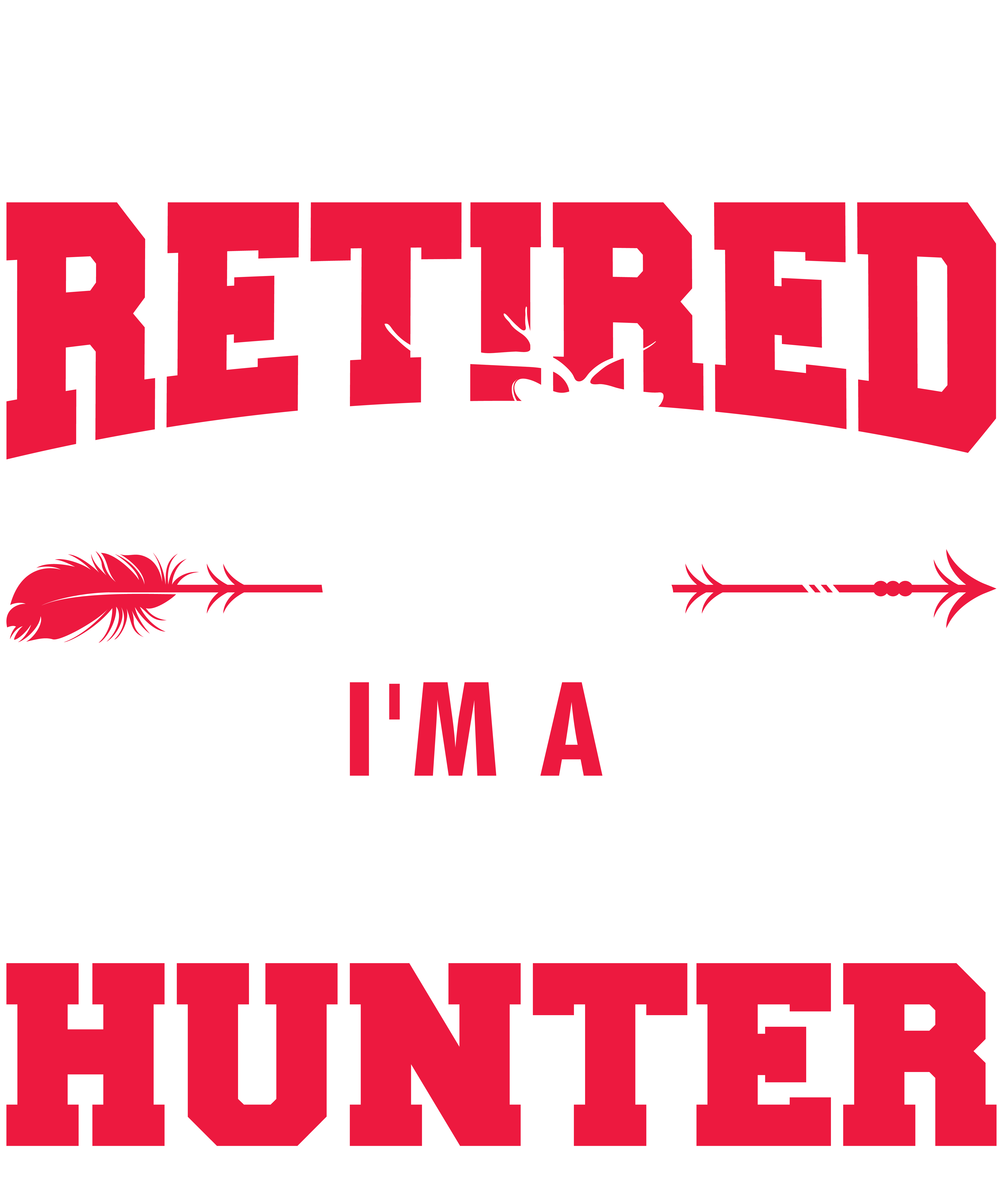 I Am Not Retired I'm A Professional Hunter