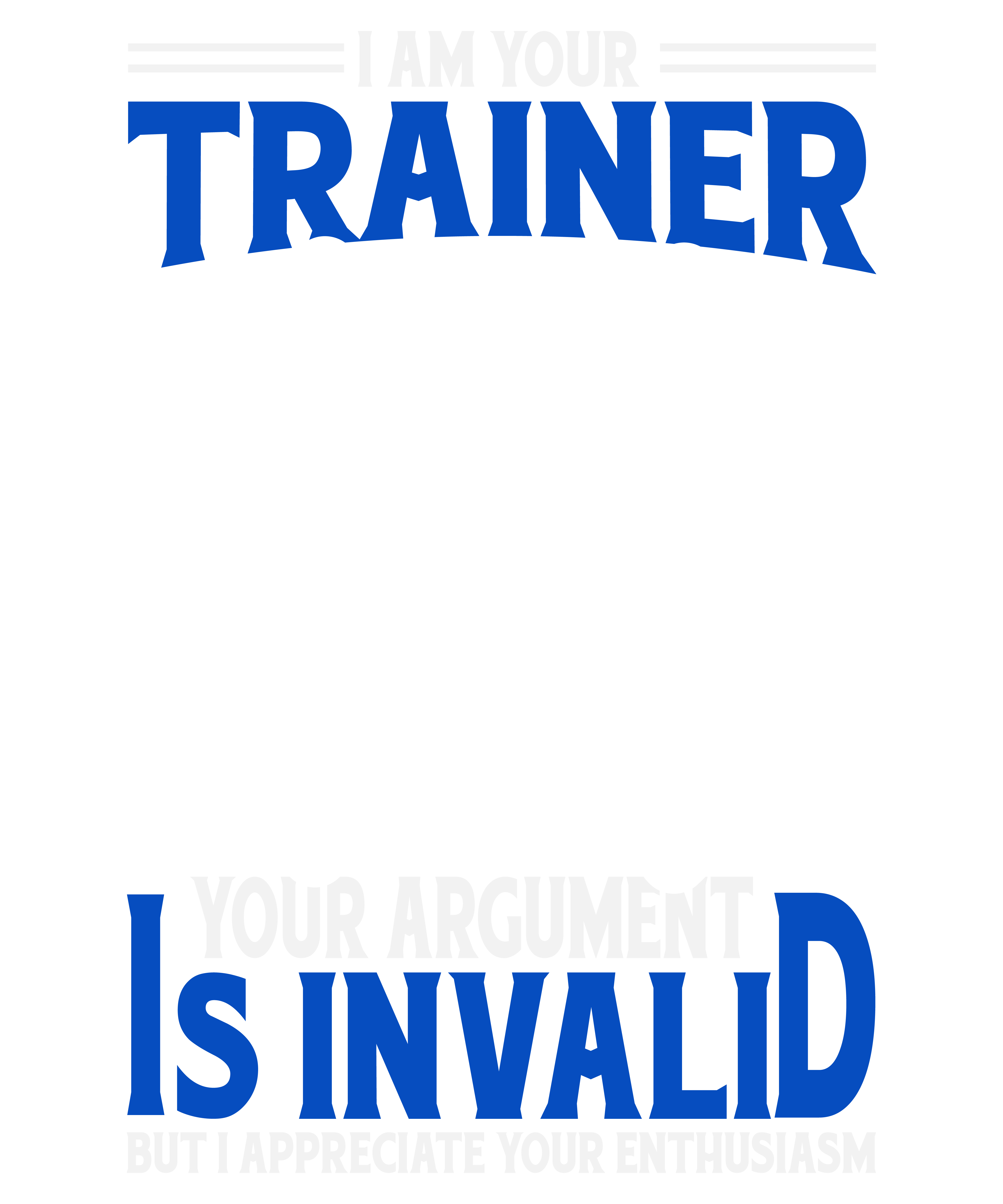 I Am Your Trainer Your Argument Is Invalid v2