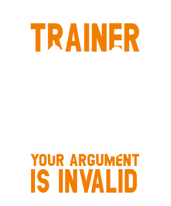 I Am Your Trainer Your Argument Is Invalid v4