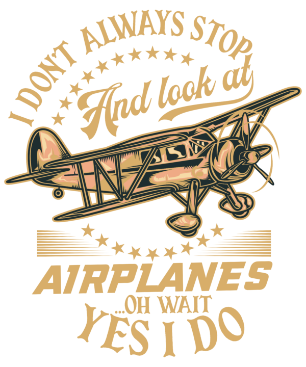 I Don't Always Stop And Look At Airplanes ...Oh Wait Yes I Do
